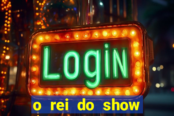 o rei do show filme completo dublado topflix